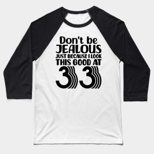 Don't Be Jealous Just Because I look This Good At 33 Baseball T-Shirt